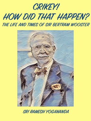 cover image of Crikey! How Did That Happen? the Life and Times of Sir Bertram Wooster